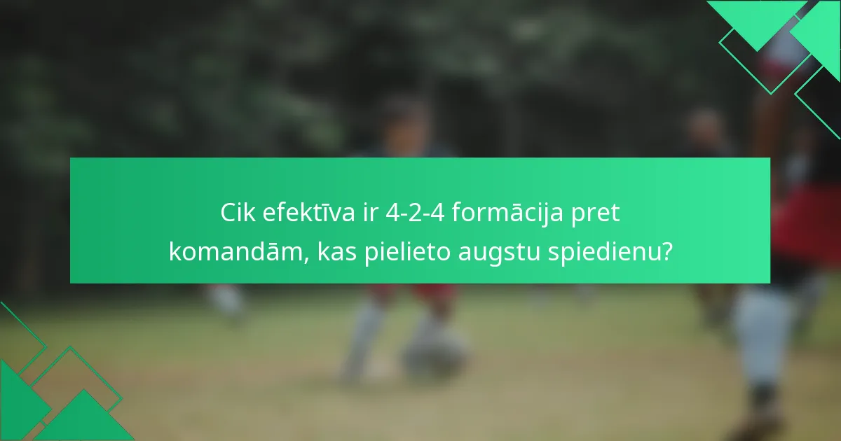 Cik efektīva ir 4-2-4 formācija pret komandām, kas pielieto augstu spiedienu?