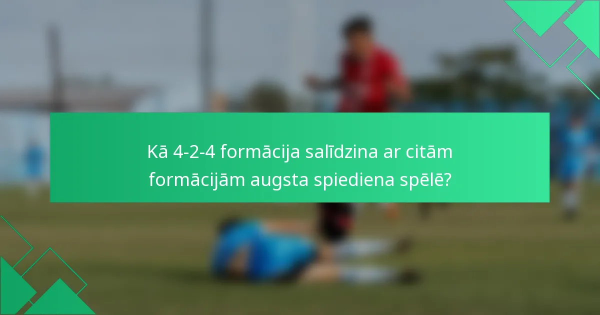 Kā 4-2-4 formācija salīdzina ar citām formācijām augsta spiediena spēlē?