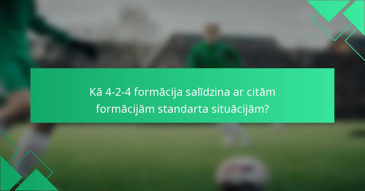 Kā 4-2-4 formācija salīdzina ar citām formācijām standarta situācijām?