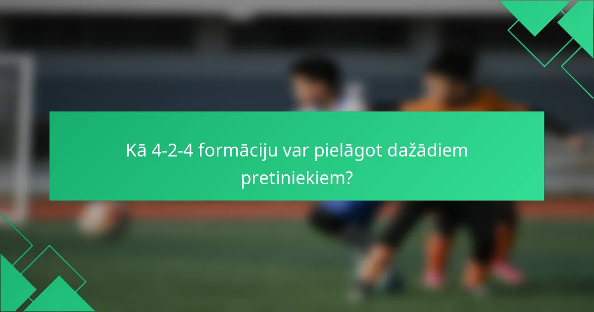 Kā 4-2-4 formāciju var pielāgot dažādiem pretiniekiem?