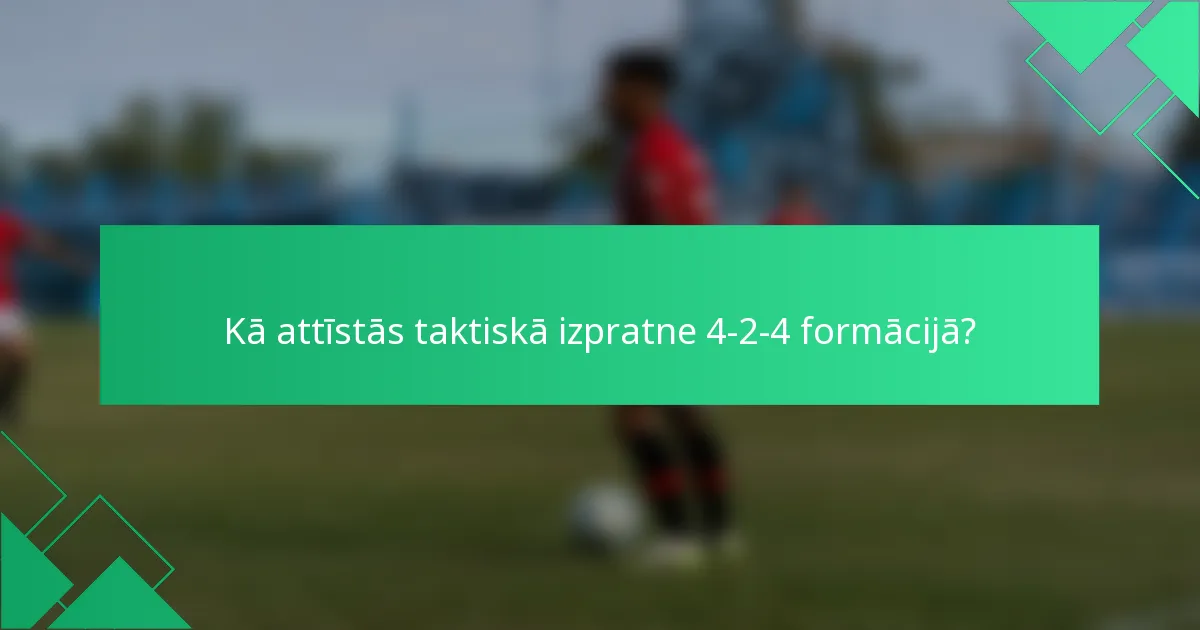 Kā attīstās taktiskā izpratne 4-2-4 formācijā?