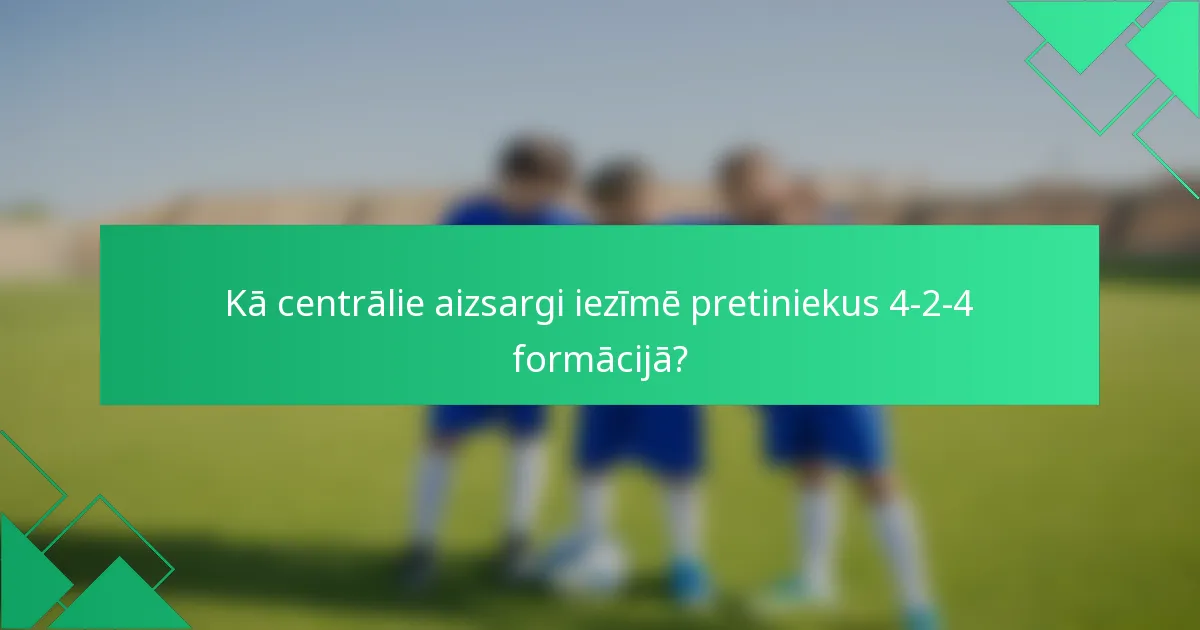 Kā centrālie aizsargi iezīmē pretiniekus 4-2-4 formācijā?