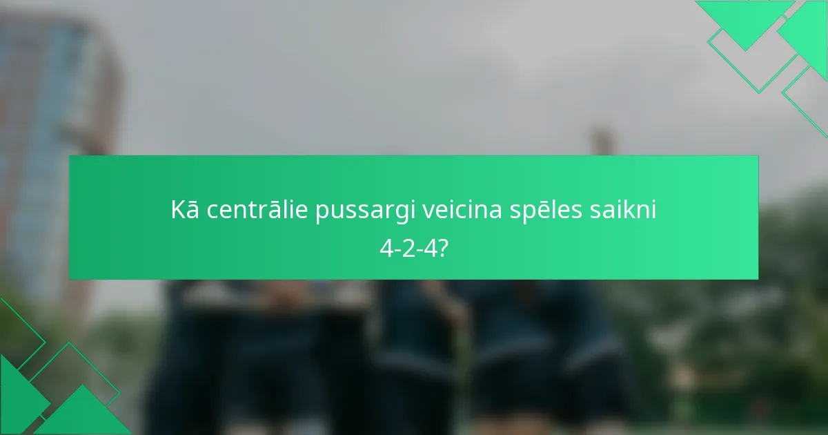 Kā centrālie pussargi veicina spēles saikni 4-2-4?