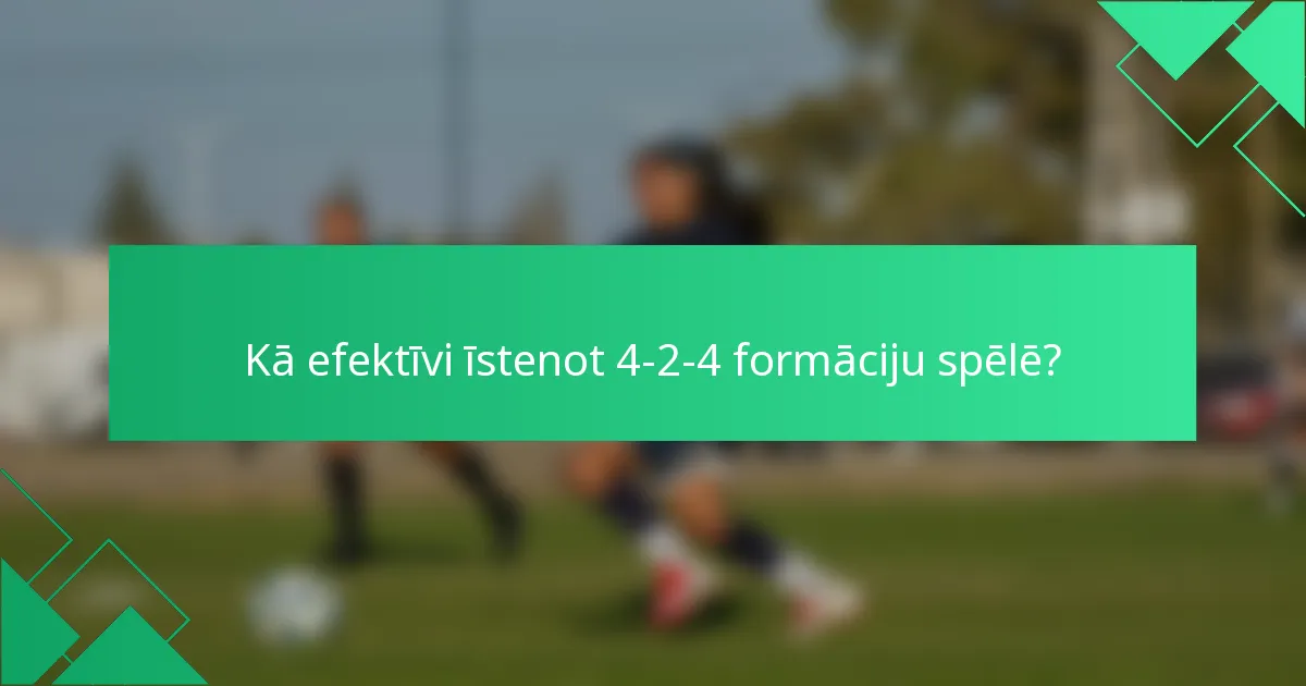 Kā efektīvi īstenot 4-2-4 formāciju spēlē?
