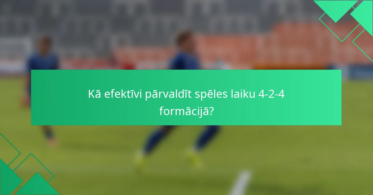 Kā efektīvi pārvaldīt spēles laiku 4-2-4 formācijā?