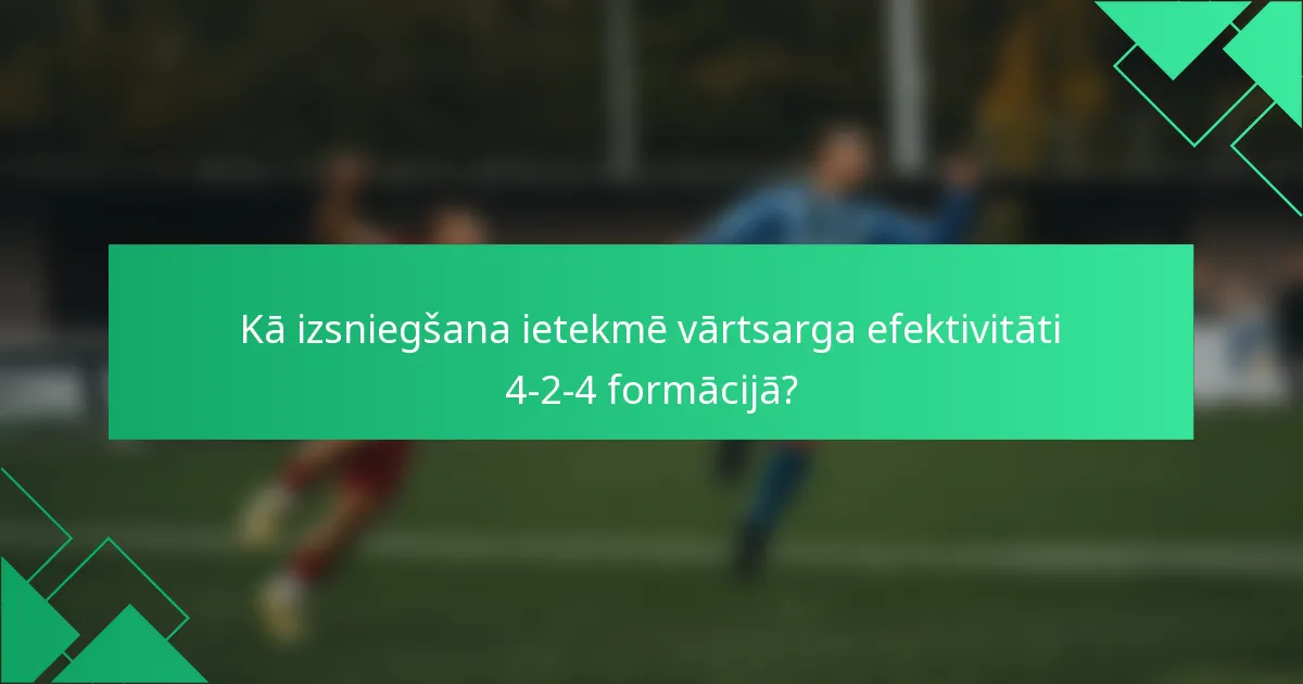 Kā izsniegšana ietekmē vārtsarga efektivitāti 4-2-4 formācijā?