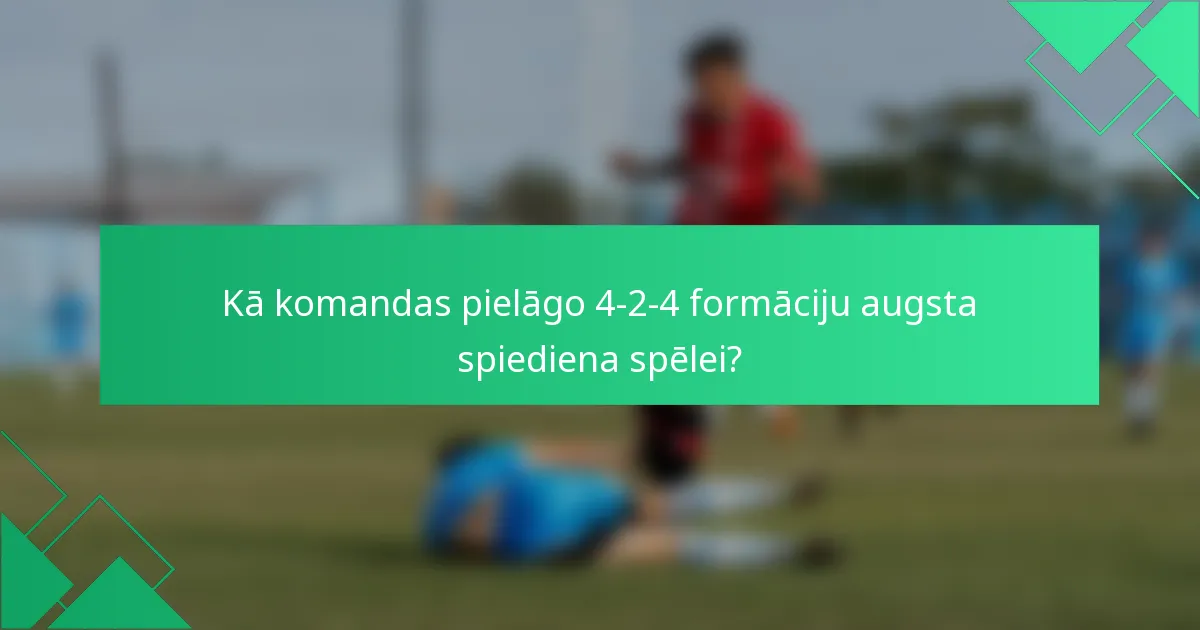 Kā komandas pielāgo 4-2-4 formāciju augsta spiediena spēlei?