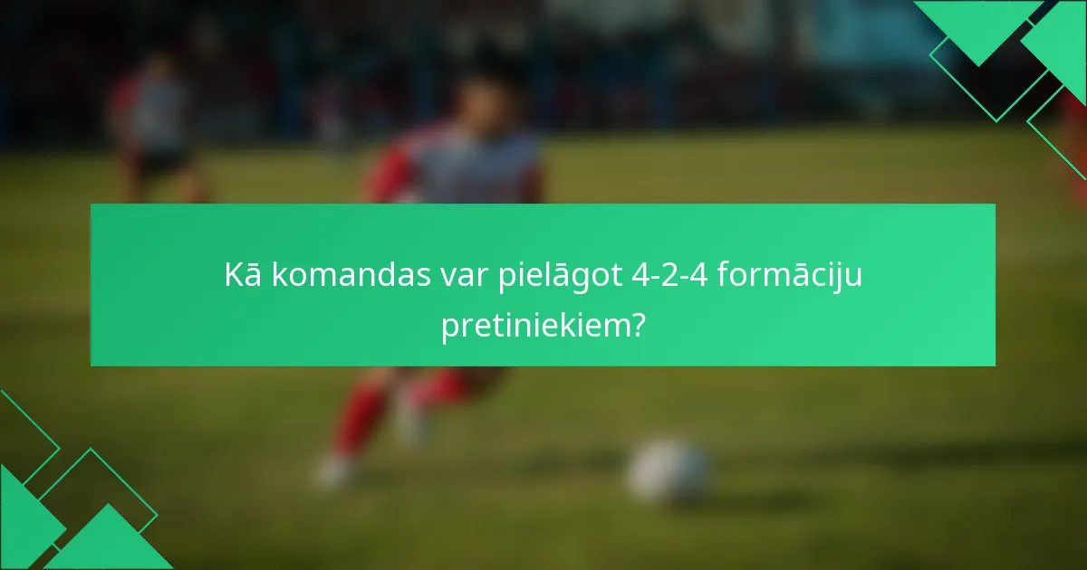 Kā komandas var pielāgot 4-2-4 formāciju pretiniekiem?
