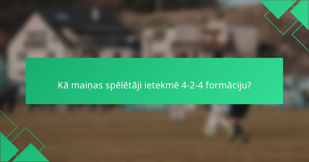 Kā maiņas spēlētāji ietekmē 4-2-4 formāciju?