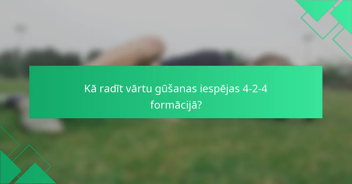 Kā radīt vārtu gūšanas iespējas 4-2-4 formācijā?