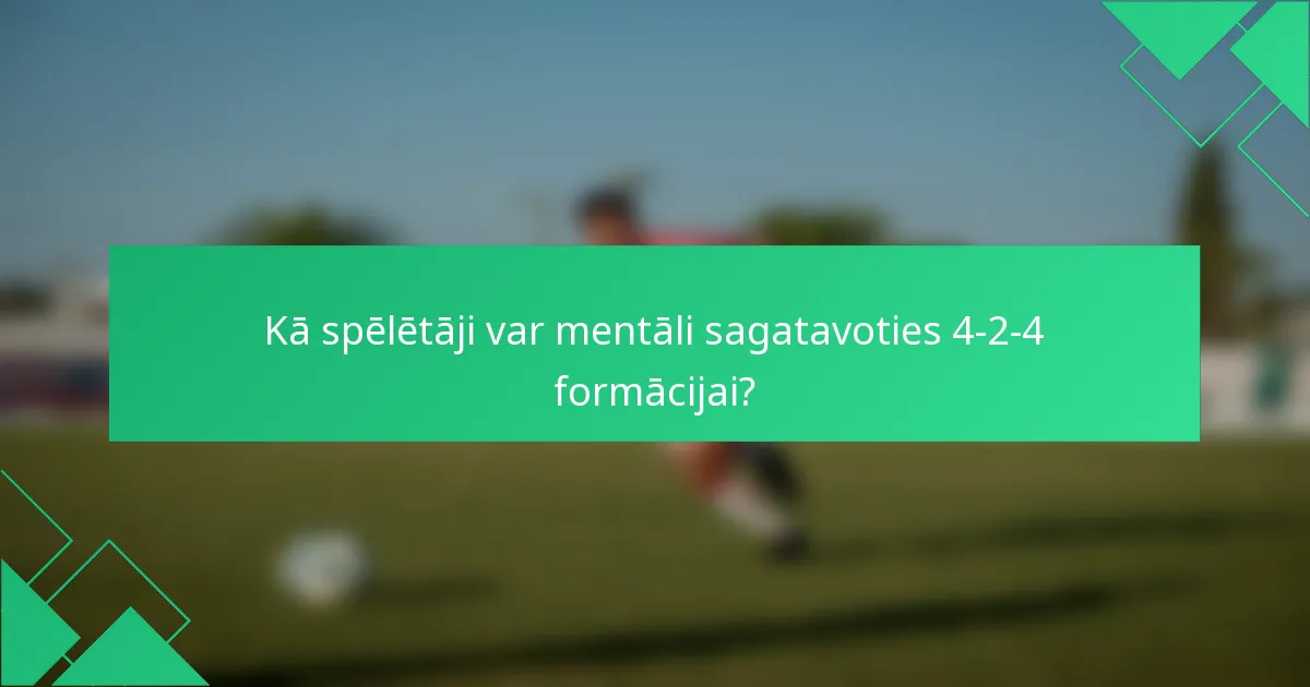 Kā spēlētāji var mentāli sagatavoties 4-2-4 formācijai?