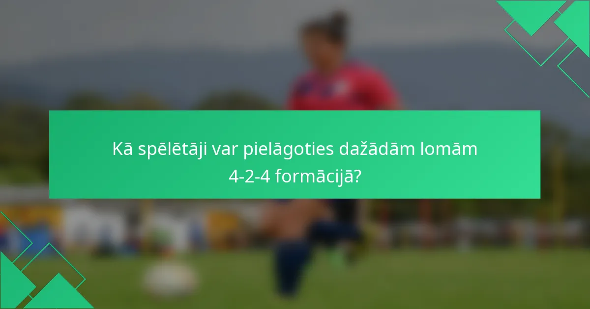 Kā spēlētāji var pielāgoties dažādām lomām 4-2-4 formācijā?