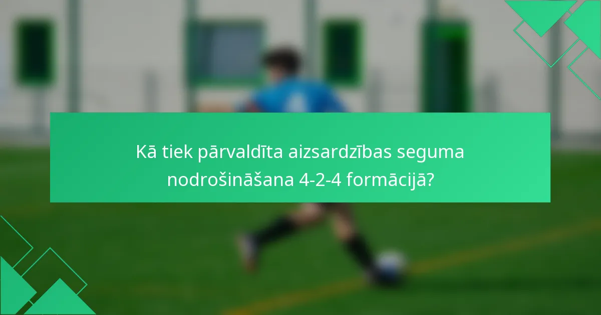 Kā tiek pārvaldīta aizsardzības seguma nodrošināšana 4-2-4 formācijā?