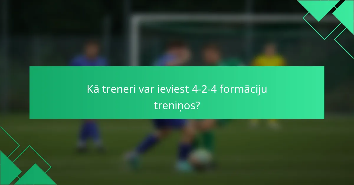 Kā treneri var ieviest 4-2-4 formāciju treniņos?