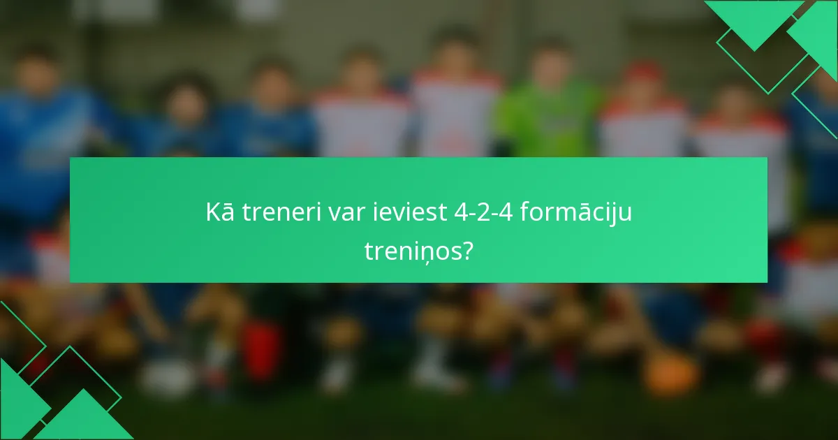 Kā treneri var ieviest 4-2-4 formāciju treniņos?
