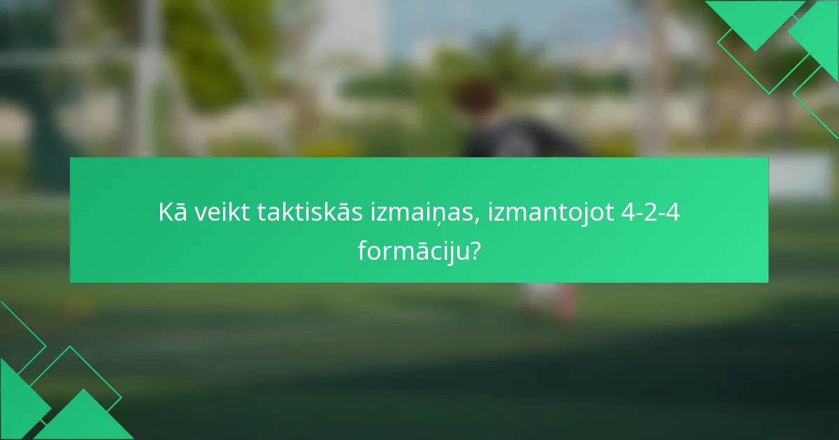 Kā veikt taktiskās izmaiņas, izmantojot 4-2-4 formāciju?