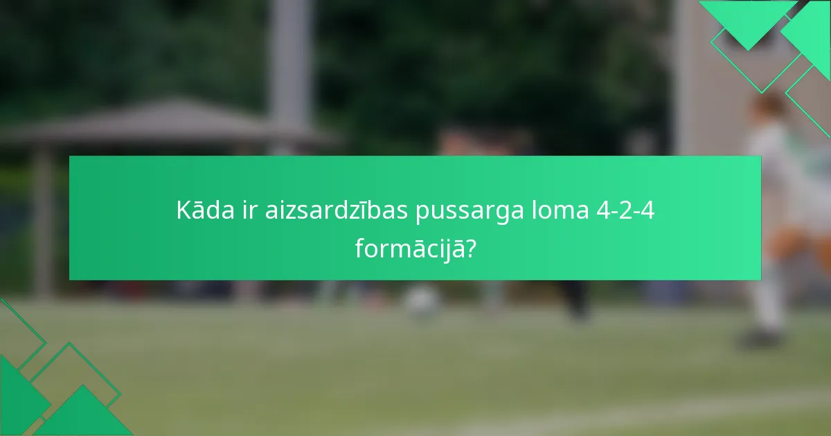 Kāda ir aizsardzības pussarga loma 4-2-4 formācijā?