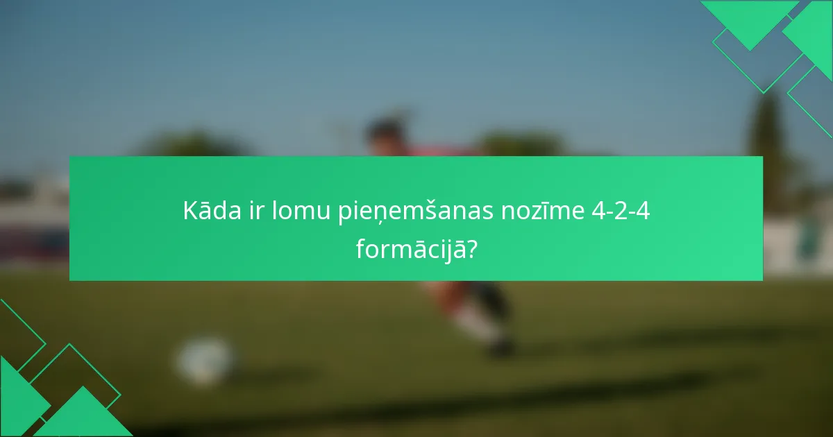 Kāda ir lomu pieņemšanas nozīme 4-2-4 formācijā?