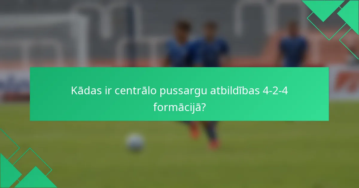 Kādas ir centrālo pussargu atbildības 4-2-4 formācijā?