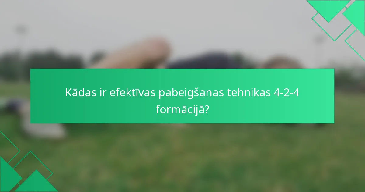 Kādas ir efektīvas pabeigšanas tehnikas 4-2-4 formācijā?