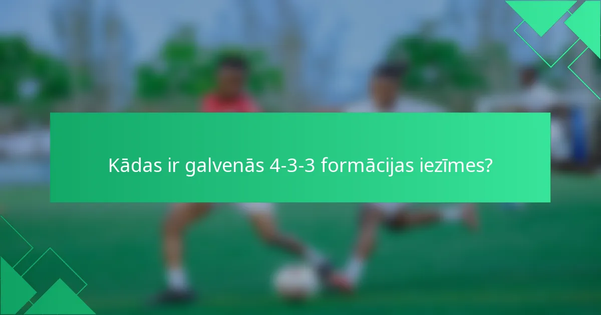 Kādas ir galvenās 4-3-3 formācijas iezīmes?