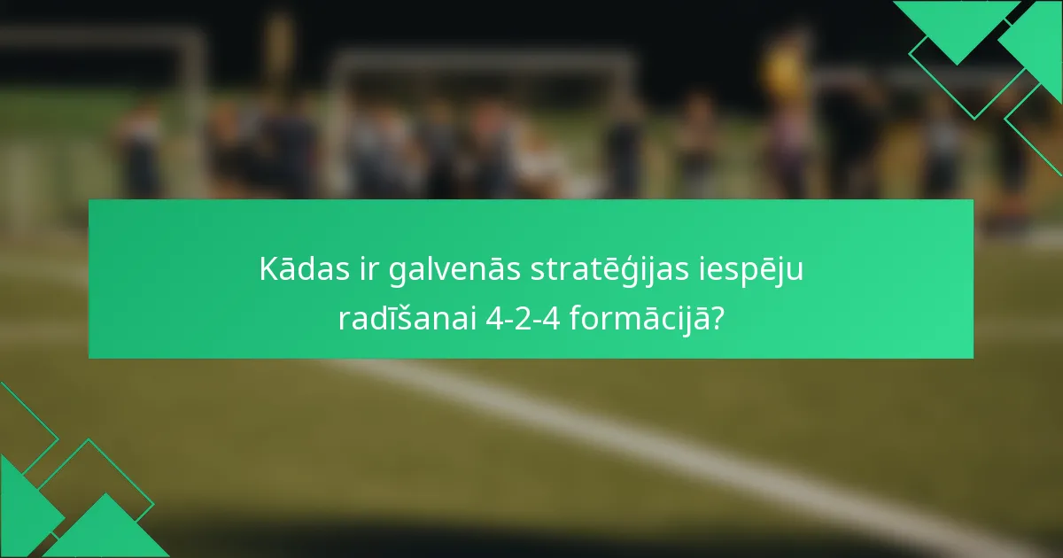 Kādas ir galvenās stratēģijas iespēju radīšanai 4-2-4 formācijā?