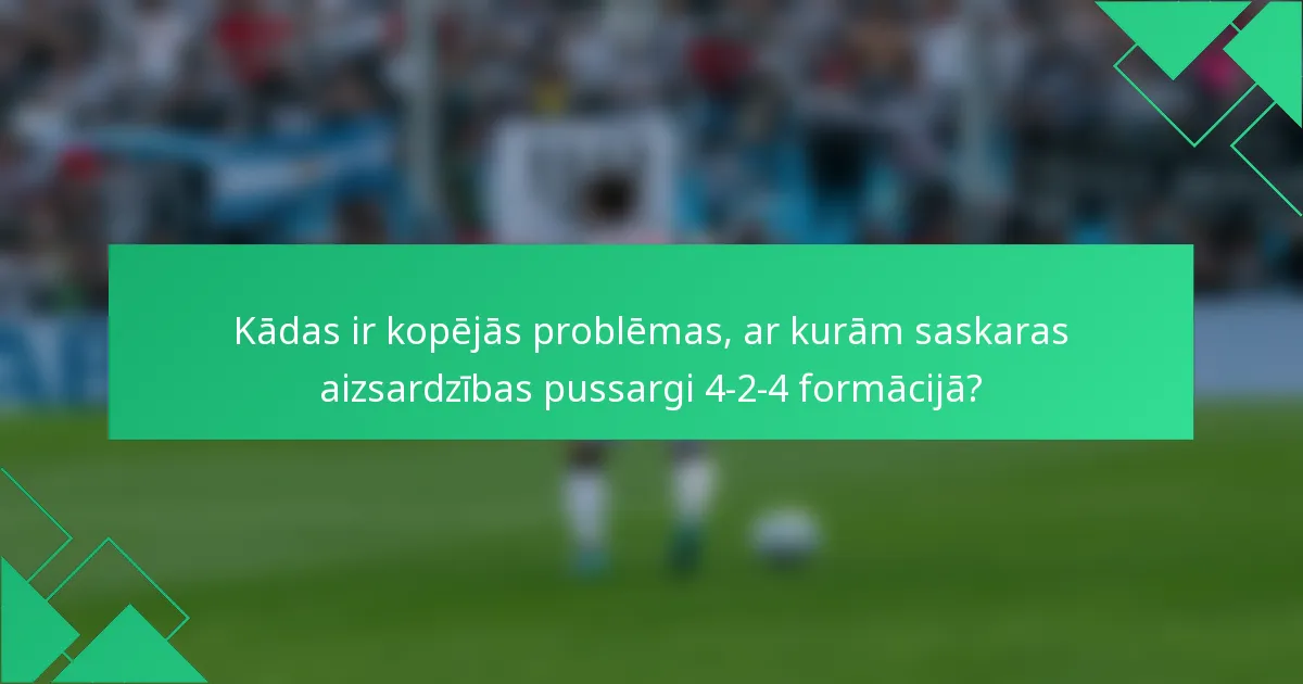 Kādas ir kopējās problēmas, ar kurām saskaras aizsardzības pussargi 4-2-4 formācijā?