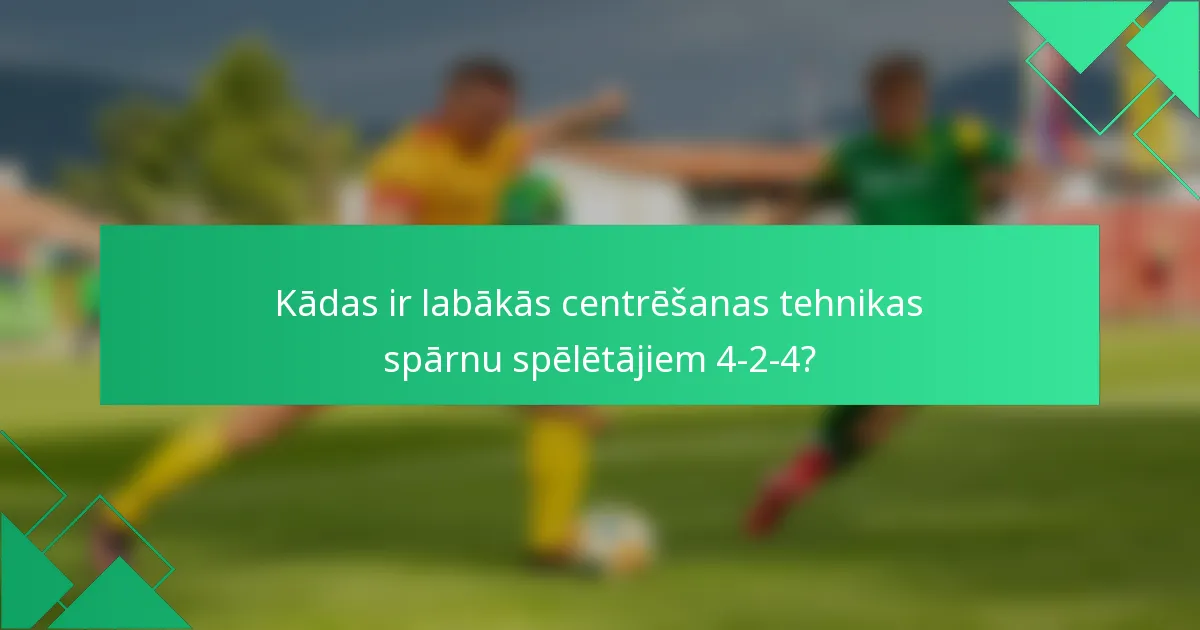 Kādas ir labākās centrēšanas tehnikas spārnu spēlētājiem 4-2-4?