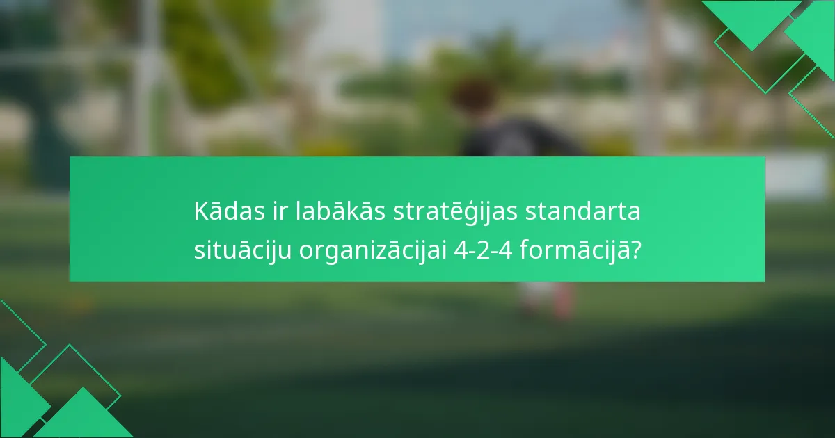 Kādas ir labākās stratēģijas standarta situāciju organizācijai 4-2-4 formācijā?