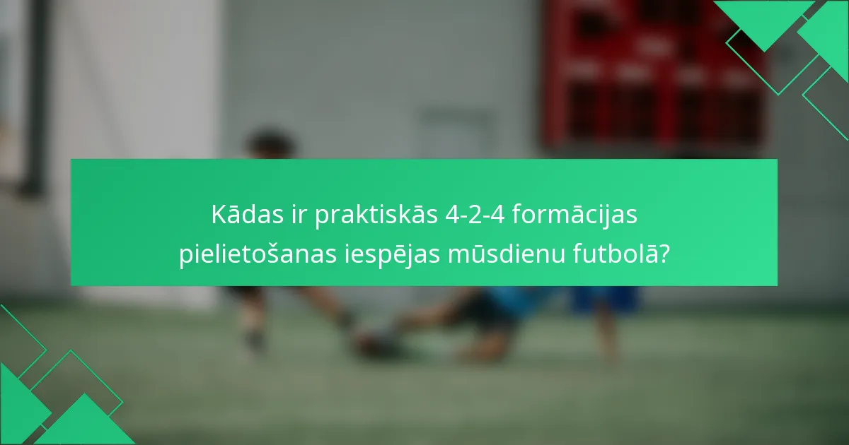Kādas ir praktiskās 4-2-4 formācijas pielietošanas iespējas mūsdienu futbolā?