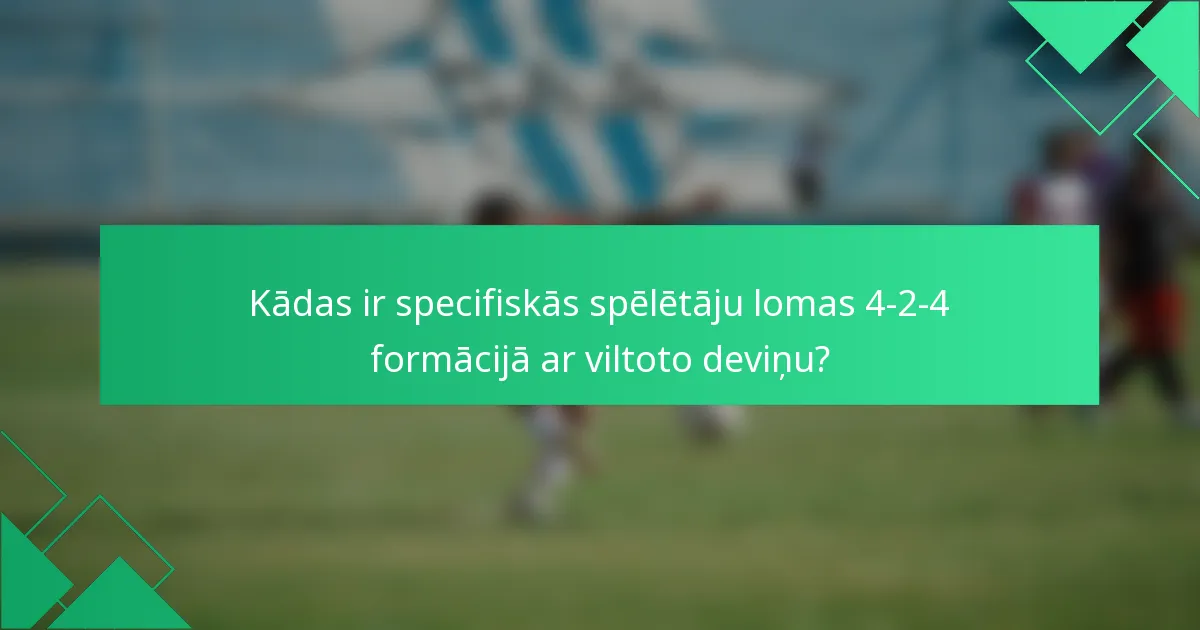 Kādas ir specifiskās spēlētāju lomas 4-2-4 formācijā ar viltoto deviņu?
