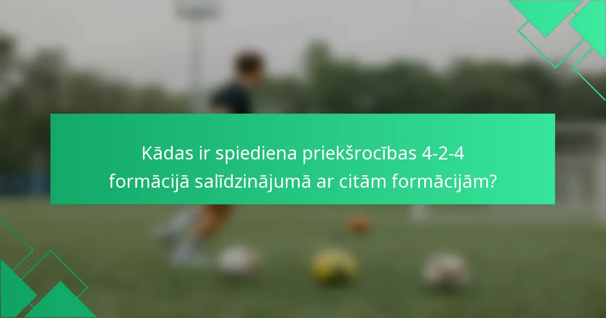 Kādas ir spiediena priekšrocības 4-2-4 formācijā salīdzinājumā ar citām formācijām?