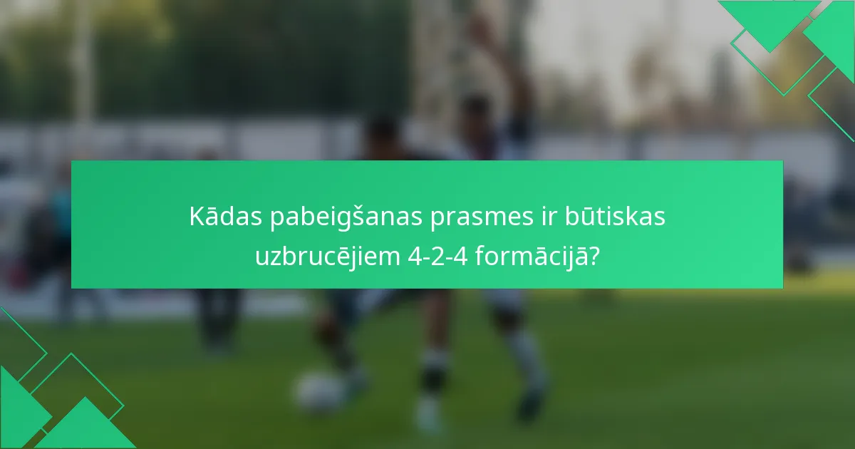 Kādas pabeigšanas prasmes ir būtiskas uzbrucējiem 4-2-4 formācijā?
