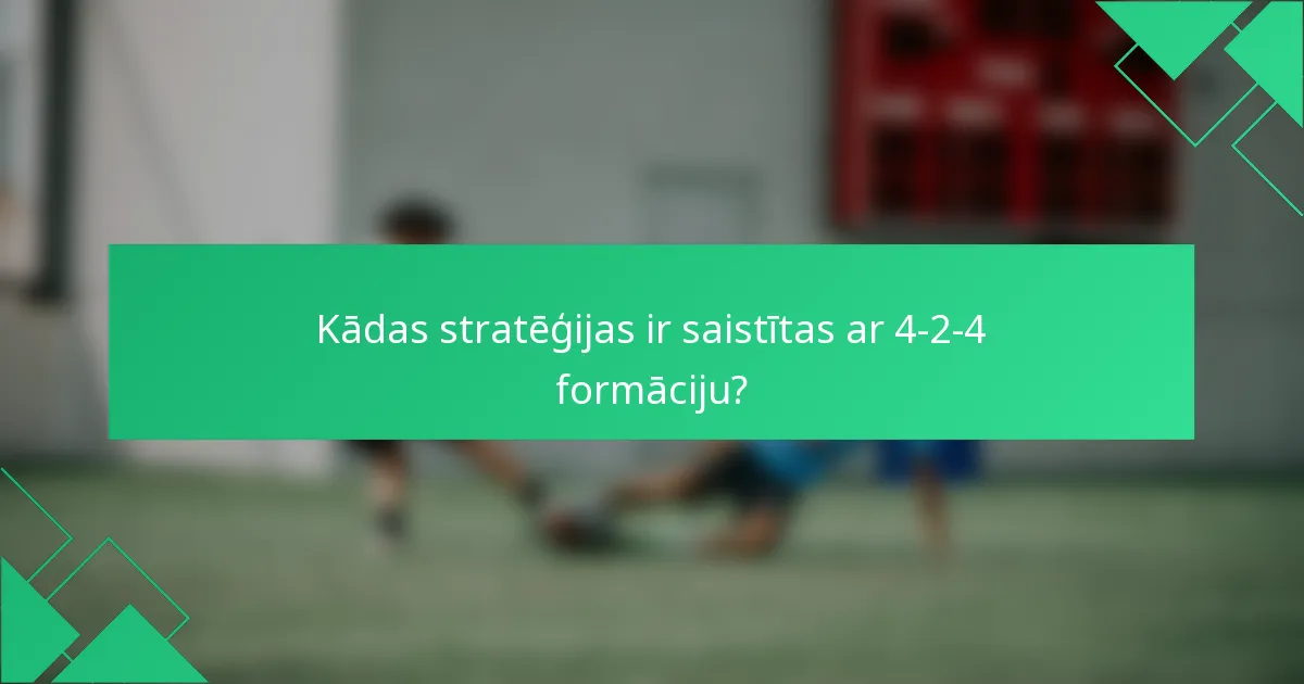 Kādas stratēģijas ir saistītas ar 4-2-4 formāciju?
