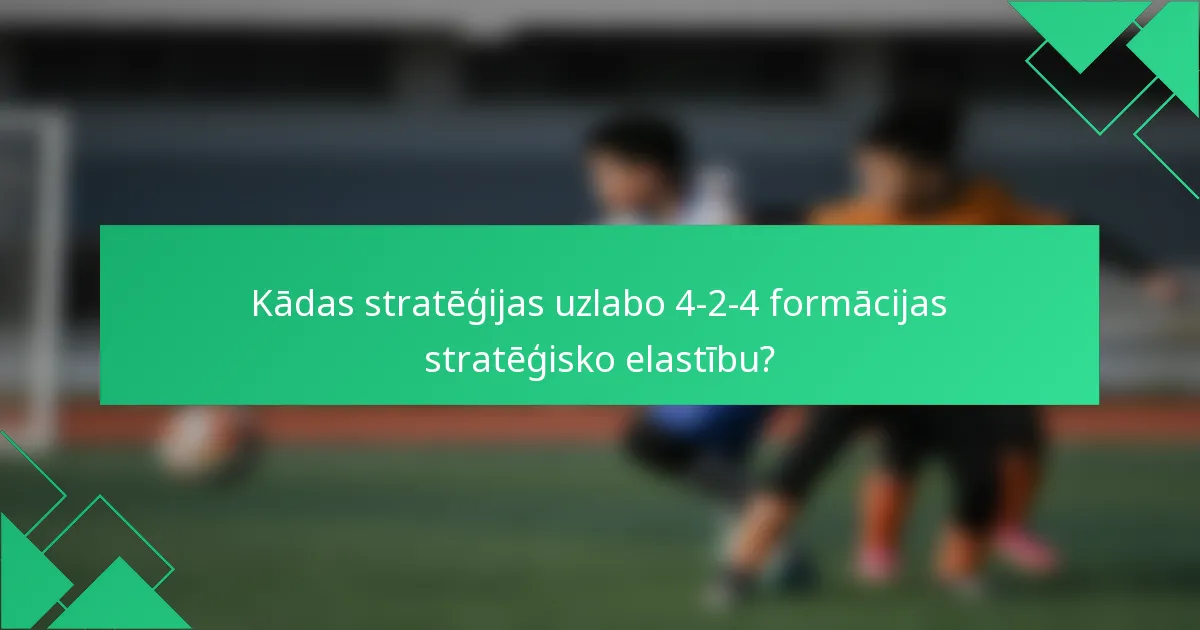 Kādas stratēģijas uzlabo 4-2-4 formācijas stratēģisko elastību?