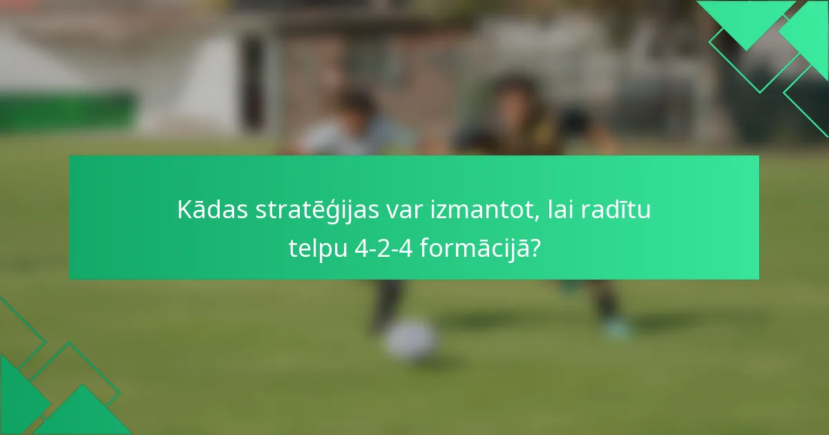 Kādas stratēģijas var izmantot, lai radītu telpu 4-2-4 formācijā?