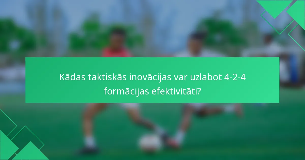 Kādas taktiskās inovācijas var uzlabot 4-2-4 formācijas efektivitāti?