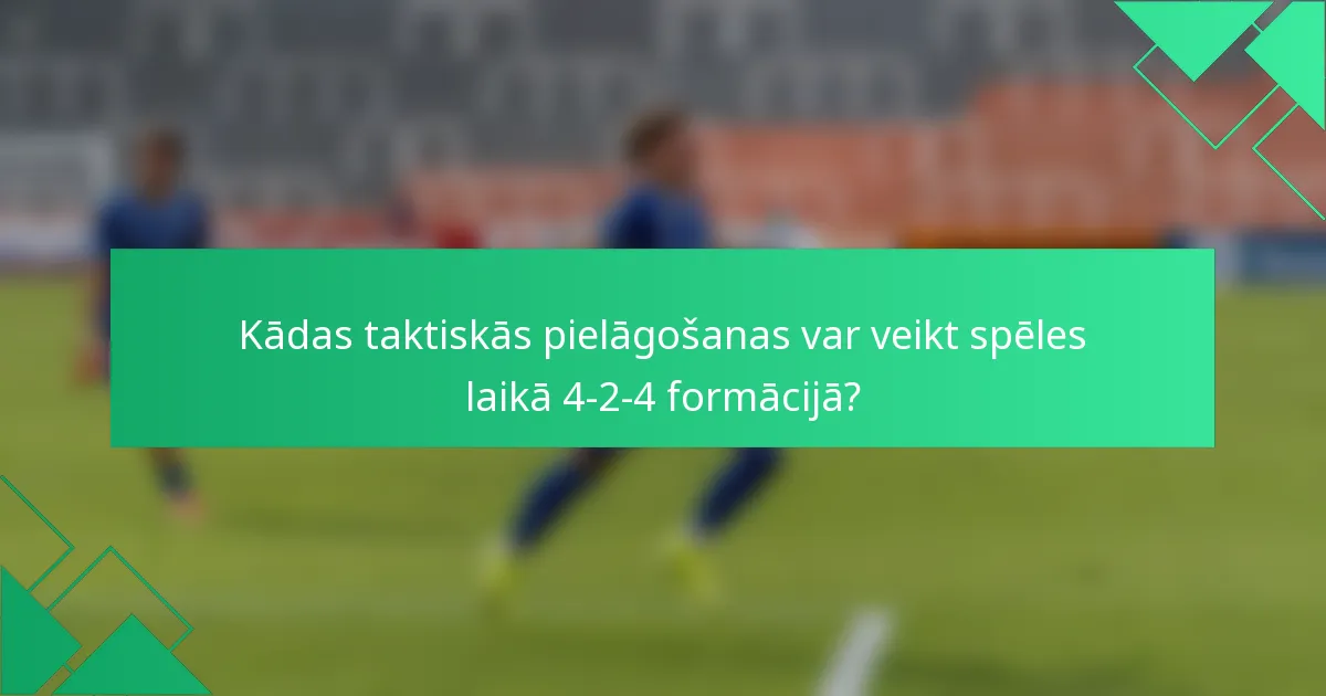 Kādas taktiskās pielāgošanas var veikt spēles laikā 4-2-4 formācijā?