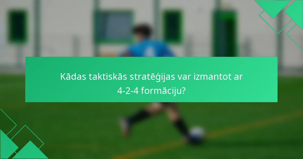 Kādas taktiskās stratēģijas var izmantot ar 4-2-4 formāciju?