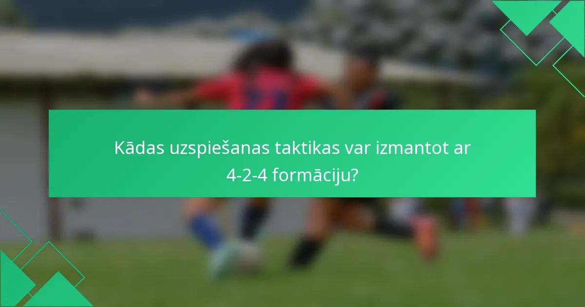 Kādas uzspiešanas taktikas var izmantot ar 4-2-4 formāciju?