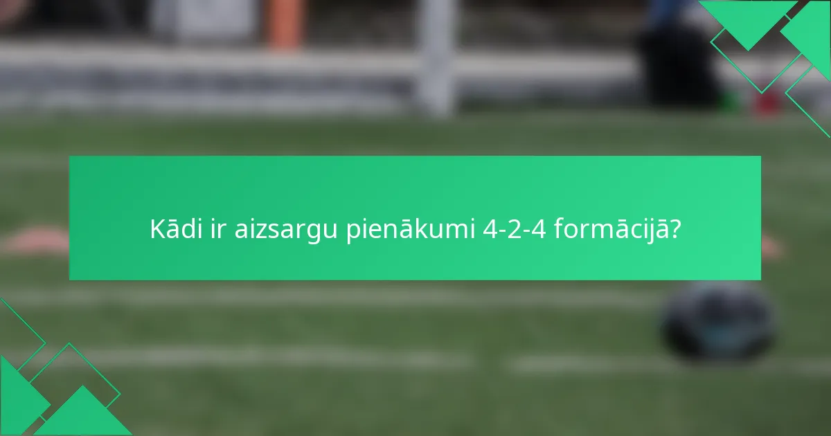 Kādi ir aizsargu pienākumi 4-2-4 formācijā?