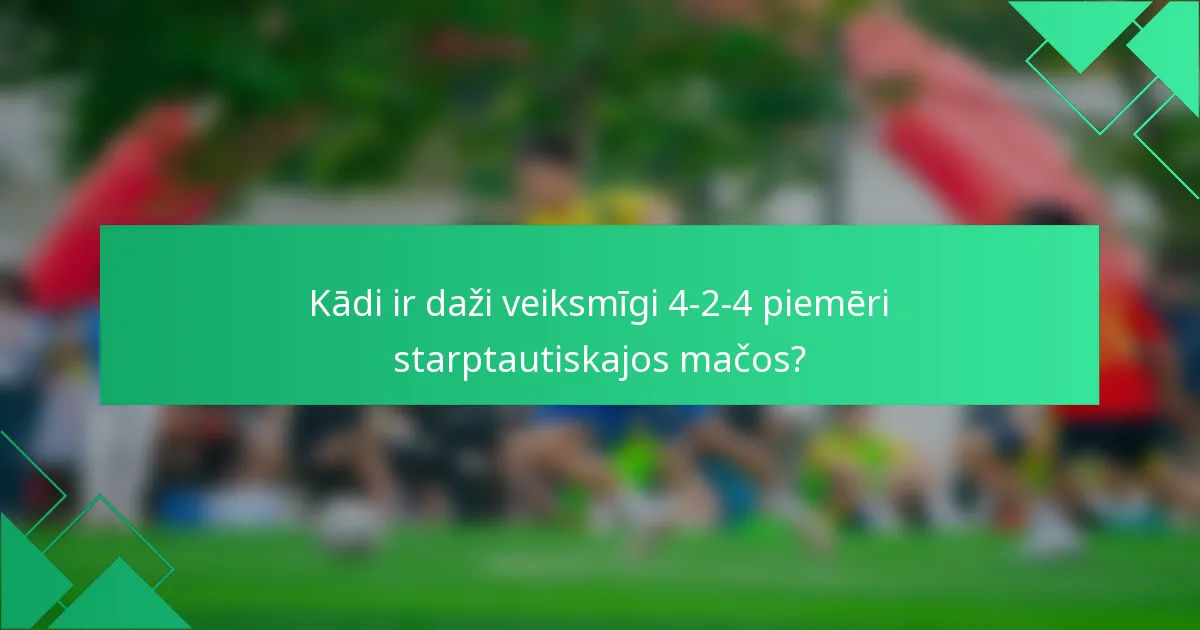 Kādi ir daži veiksmīgi 4-2-4 piemēri starptautiskajos mačos?
