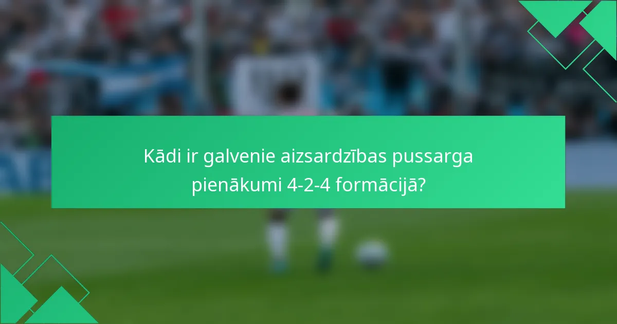 Kādi ir galvenie aizsardzības pussarga pienākumi 4-2-4 formācijā?