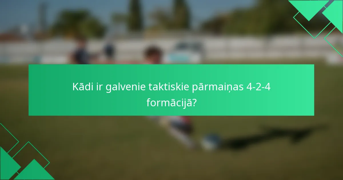 Kādi ir galvenie taktiskie pārmaiņas 4-2-4 formācijā?