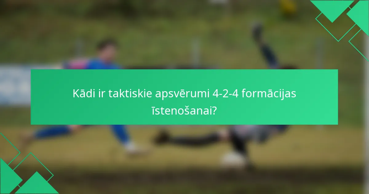 Kādi ir taktiskie apsvērumi 4-2-4 formācijas īstenošanai?