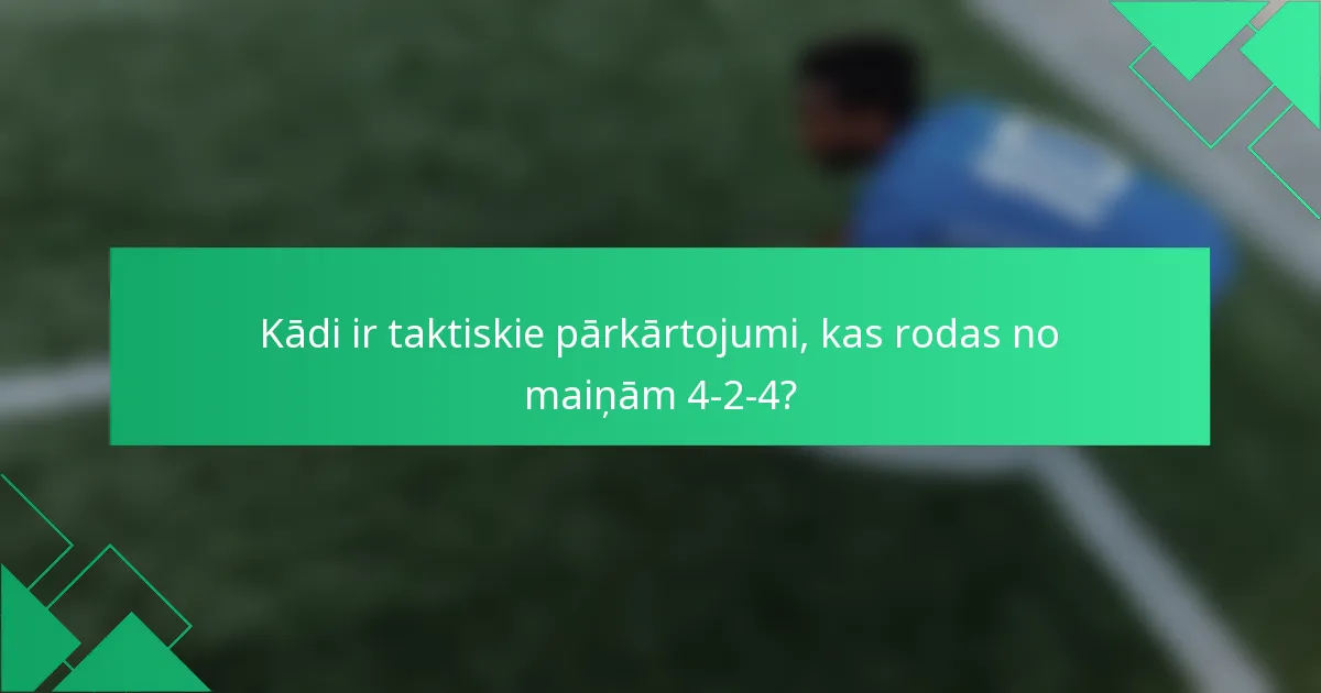 Kādi ir taktiskie pārkārtojumi, kas rodas no maiņām 4-2-4?