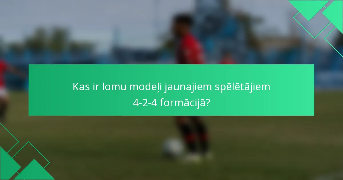Kas ir lomu modeļi jaunajiem spēlētājiem 4-2-4 formācijā?