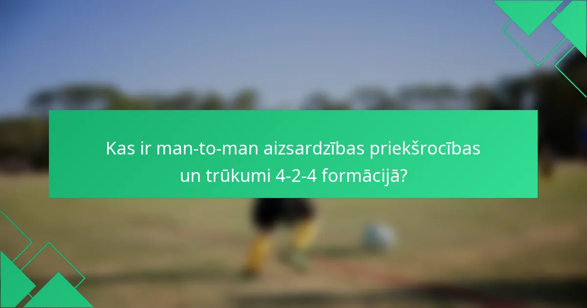 Kas ir man-to-man aizsardzības priekšrocības un trūkumi 4-2-4 formācijā?