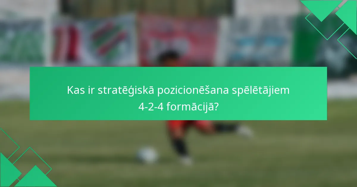Kas ir stratēģiskā pozicionēšana spēlētājiem 4-2-4 formācijā?