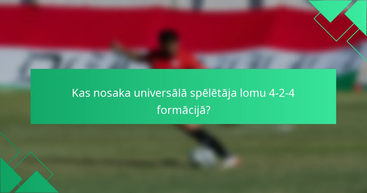 Kas nosaka universālā spēlētāja lomu 4-2-4 formācijā?